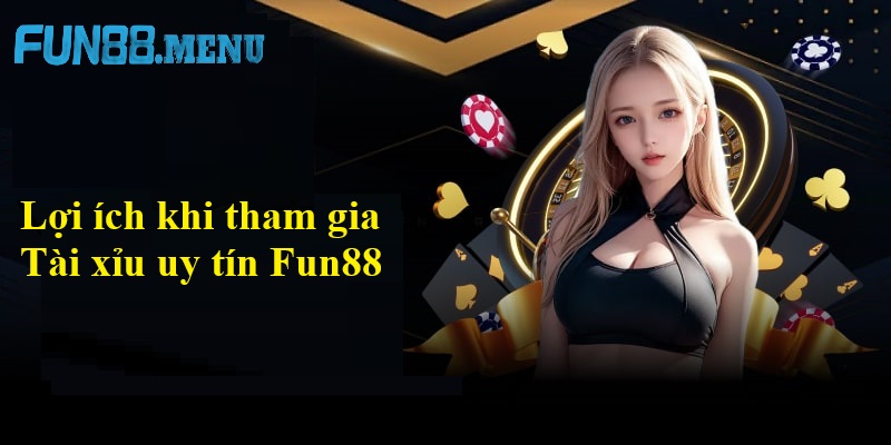 Lợi ích khi tham gia Tài xỉu uy tín tại Fun88